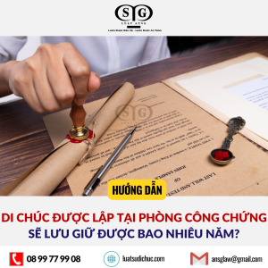 DI CHÚC ĐƯỢC LẬP TẠI PHÒNG CÔNG CHỨNG SẼ LƯU GIỮ ĐƯỢC BAO NHIÊU NĂM